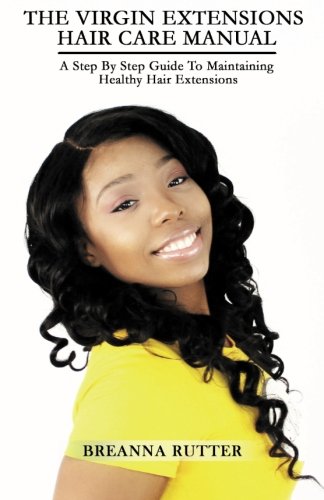 The Virgin Extensions Hair Care Manual: A Step By Step Guide To Maintaining Healthy Hair Extensions