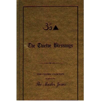 The Twelve Blessings: The Cosmic Concept as Given by the Master Jesus (Hardback) - Common
