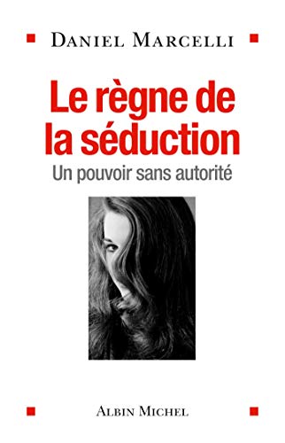 Le Règne de la séduction: Un pouvoir sans autorité Le Règne de la séduction: Un pouvoir sans autorité