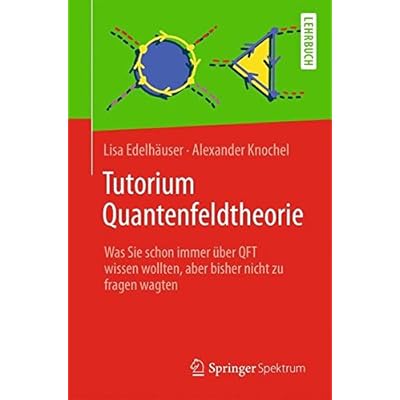 Tutorium Quantenfeldtheorie: Was Sie schon immer über QFT wissen wollten, aber bisher nicht zu fragen wagten