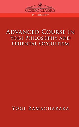 Advanced Course in Yogi Philosophy and Oriental Occultism (Cosimo Classics Philosophy)