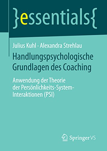 Download Handlungspsychologische Grundlagen des Coaching: Anwendung der Theorie der Persönlichkeits-System-Interaktionen (PSI) (essentials) Download Handlungspsychologische Grundlagen des Coaching: Anwendung der Theorie der Persönlichkeits-System-Interaktionen (PSI) (essentials)