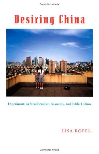 Desiring China: Experiments in Neoliberalism, Sexuality, and Public Culture (Perverse Modernities: A Series Edited by Jack Halberstam and Lisa Lowe) by Lisa Rofel (2007-05-10)