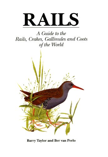 Rails: A Guide to Rails, Crakes, Gallinules and Coots of the World (Helm Identification Guides) (Eng Rails: A Guide to Rails, Crakes, Gallinules and Coots of the World (Helm Identification Guides) (Eng