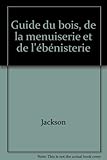 Guide du bois de la menuiserie et de l'ébénisterie