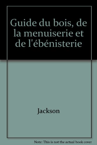 Guide du bois, de la menuiserie et de l'ébénisterie