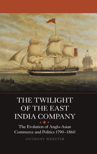 Download The Twilight of the East India Company: The Evolution of Anglo-Asian Commerce and Politics, 1790-1860 (0) (Worlds of the East India Company)