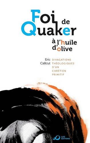 Foi de Quaker A L'Huile D'Olive - Divagations Theologiques D'Un Chretien Primitif en ligne Foi de Quaker A L'Huile D'Olive - Divagations Theologiques D'Un Chretien Primitif en ligne