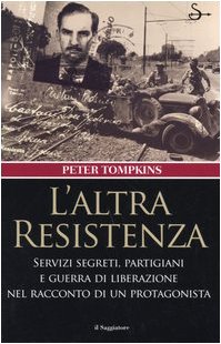 L'altra Resistenza. Servizi segreti, partigiani e guerra di liberazione nel racconto di un protagonista L'altra Resistenza. Servizi segreti, partigiani e guerra di liberazione nel racconto di un protagonista
