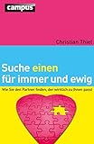 Suche einen für immer und ewig: Wie Sie den Partner finden, der wirklich zu Ihnen passt by Christian Thiel