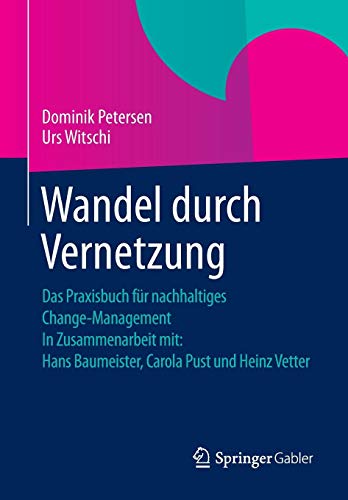 Wandel durch Vernetzung: Das Praxisbuch für nachhaltiges Change-Management In Zusammenarbeit mit: Hans Baumeister, Carola Pust und Heinz Vetter