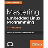 Mastering Embedded Linux Programming: Unleash the full potential of Embedded Linux with Linux 4.9 and Yocto Project 2.2 (Morty) Updates, 2nd Edition