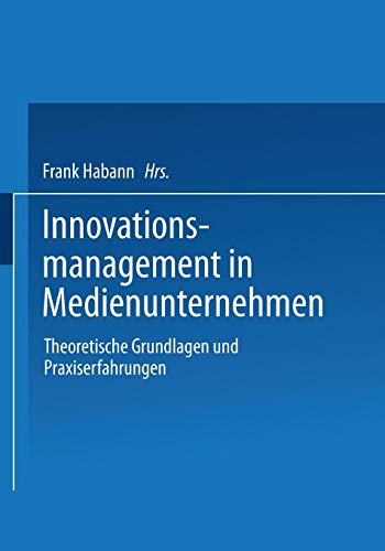 Innovationsmanagement in Medienunternehmen: Theoretische Grundlagen und Praxiserfahrungen (German Edition)