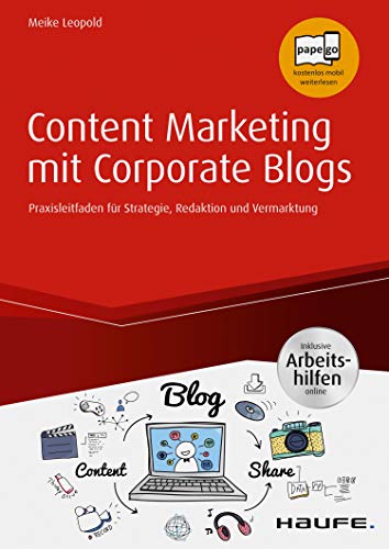 Content Marketing mit Corporate Blogs - inkl. Arbeitshilfen online: Praxisleitfaden für Strategie, Redaktion und Vermarktung (Haufe Fachbuch)