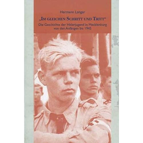 Im gleichen Schritt und Tritt: Die Geschichte der Hitlerjugend in Mecklenburg von den Anfängen bis 1945 Im gleichen Schritt und Tritt: Die Geschichte der Hitlerjugend in Mecklenburg von den Anfängen bis 1945