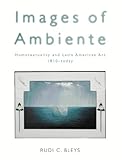 Image de Images of Ambiente: Homotextuality and Latin American Art, 1810-Today