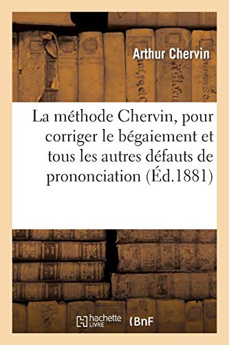 La méthode Chervin, pour corriger le bégaiement et tous les autres défauts de prononciation: : expliquée dans 38 rapports officiellement rédigés par l'Académie de médecine... La méthode Chervin, pour corriger le bégaiement et tous les autres défauts de prononciation: : expliquée dans 38 rapports officiellement rédigés par l'Académie de médecine...