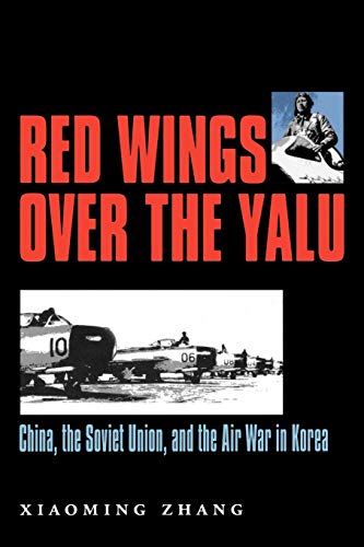 Red Wings Over the Yalu: China, the Soviet Union, and the Air War in Korea (Texas A & M University Military History)