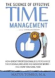 The Science of Effective Time Management: How Great Professionals Supercharge Their Goals, Do Less And Achieve More - And How You Can, Too ([ Revised And Updated ]) (English Edition) by 