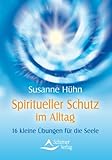 Spiritueller Schutz im Alltag - 16 kleine Übungen für die Seele by 