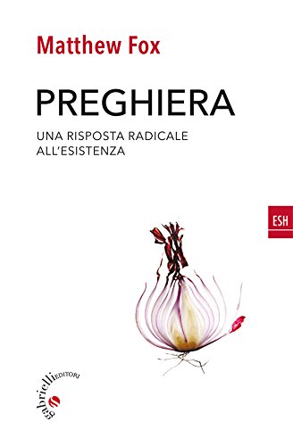Preghiera: Una risposta radicale all'esistenza (ESH (Il fuoco nella Parola) Vol. 1) Preghiera: Una risposta radicale all'esistenza (ESH (Il fuoco nella Parola) Vol. 1)