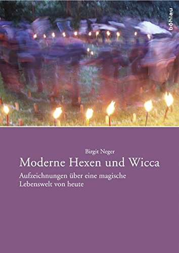 Moderne Hexen und Wicca: Aufzeichnungen über eine magische Lebenswelt von heute