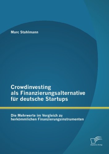 Crowdinvesting als Finanzierungsalternative für deutsche Startups: Die Mehrwerte im Vergleich zu herkömmlichen Finanzierungsinstrumenten