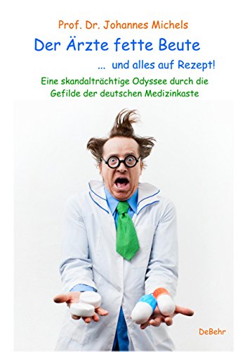 Download Der Ärzte fette Beute ... und alles auf Rezept! Eine skandalträchtige Odyssee durch die Gefilde der deutschen Medizinkaste Download Der Ärzte fette Beute ... und alles auf Rezept! Eine skandalträchtige Odyssee durch die Gefilde der deutschen Medizinkaste