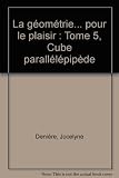 Image de La géométrie... pour le plaisir : Tome 5, Cube parallélépipède