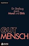 GUTMENSCH: Ein Streifzug durch Moral und Ethik (Goldegg Gesellschaft) by 