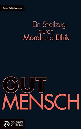 GUTMENSCH: Ein Streifzug durch Moral und Ethik (Goldegg Gesellschaft)
