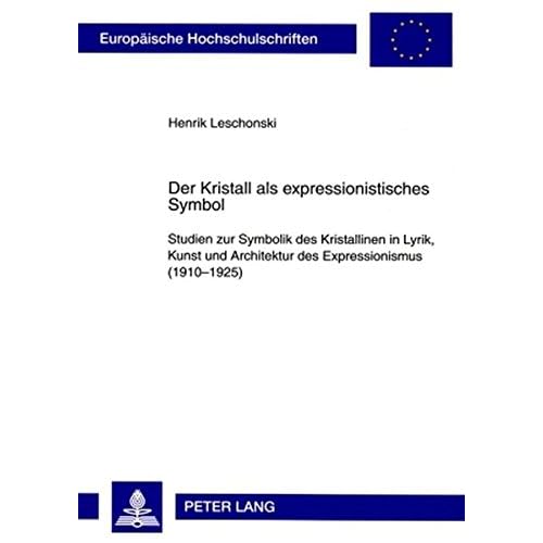[PDF] Download Der Kristall als expressionistisches Symbol: Studien zur Symbolik des Kristallinen in Lyrik- Kunst und Architektur des Expressionismus (1910-1925) ... / Série 1: Langue et littérature allemandes) Kostenlos