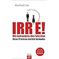 Irre - Wir behandeln die Falschen: Unser Problem sind die Normalen - Eine heitere Seelenkunde