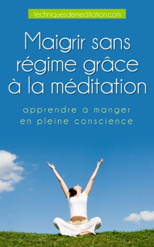 Maigrir sans régime grâce à la méditation - apprendre à manger en pleine conscience francais