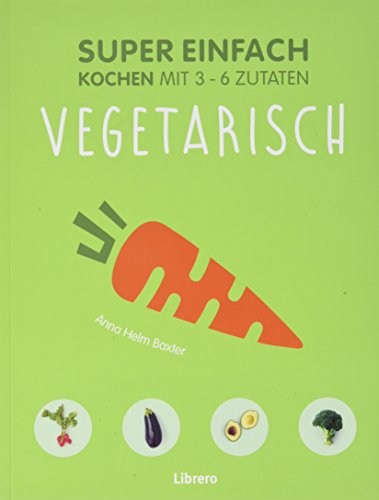 Super Einfach - Vegetarisch: Kochen mit 3 -6 Zutaten francais