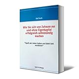 Wie Sie sich von Zuhause aus und ohne Eigenkapital erfolgreich selbstständig machen by 