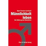 Männlichkeit leben: Die Stärkung des Maskulinen