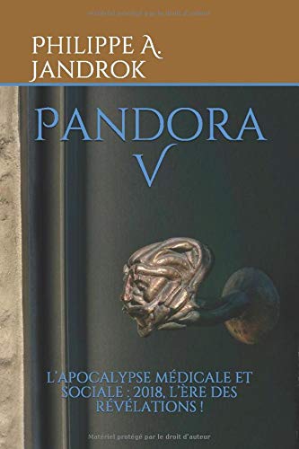 Télécharger Pandora V: L'APOCALYPSE MÉDICALE ET SOCIALE : 2018, L'ÈRE DES RÉVÉLATIONS ! Livre eBook France