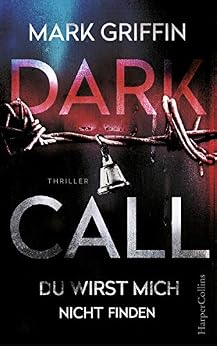 Dark Call - Du wirst mich nicht finden: Thriller Neuerscheinung von [Griffin, Mark]
