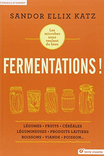 Fermentations ! : Légumes - Fruits - Céréales légumineuses - Produits laitiers - Boissons - Viande - Poisson francais