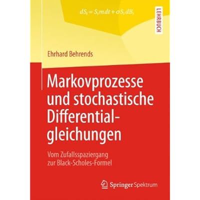 Markovprozesse und stochastische Differentialgleichungen: Vom Zufallsspaziergang zur Black-Scholes-Formel Markovprozesse und stochastische Differentialgleichungen: Vom Zufallsspaziergang zur Black-Scholes-Formel