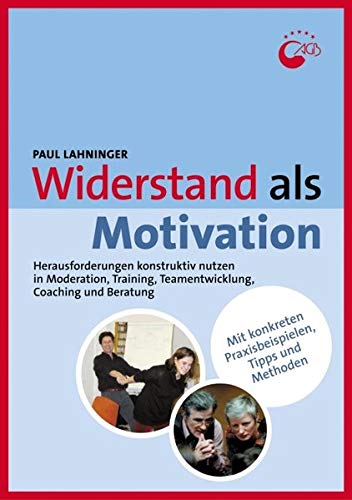 Widerstand als Motivation: Herausforderungen konstruktiv nutzen in Moderation, Training, Teamentwicklung, Coaching und Beratung (Praxisbücher für den pädagogischen Alltag)