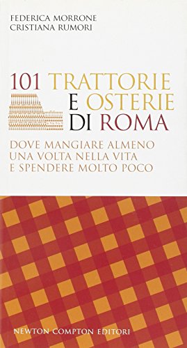 101 trattorie e osterie di Roma dove mangiare almeno una volta nella vita e spendere molto poco 101 trattorie e osterie di Roma dove mangiare almeno una volta nella vita e spendere molto poco