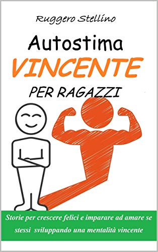 Autostima Vincente per Ragazzi: Storie per crescere felici e imparare ad amare se stessi sviluppando una mentalità vincente (Bestseller Corpo Mente Spirito Vol. 5) libro