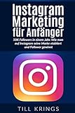 Instagram Marketing für Anfänger: 50K Followers in einem Jahr. Wie man auf Instagram seine Marke etabliert und Follower gewinnt. by Till Krings