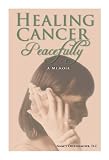 Image de Healing Cancer Peacefully: A Memoir (English Edition)
