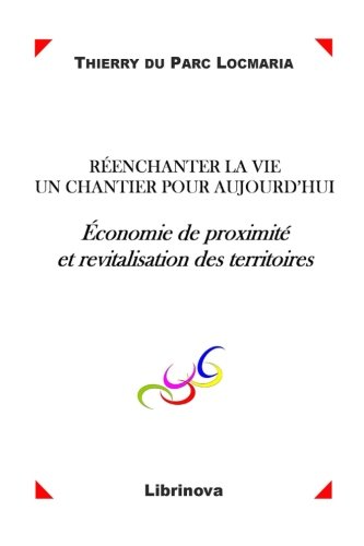 Réenchanter la vie, un chantier pour aujourd'hui: Economie de proximité et revitalisation des territoires Réenchanter la vie, un chantier pour aujourd'hui: Economie de proximité et revitalisation des territoires