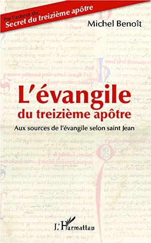 L'évangile du treizième apôtre: Aux sources de l'évangile selon Saint Jean L'évangile du treizième apôtre: Aux sources de l'évangile selon Saint Jean