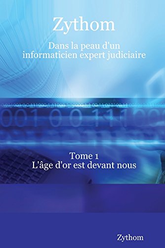 Zythom: Dans La Peau D'Un Informaticien Expert Judiciaire (LLB.INFORMATIQ)