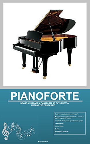 PIANOFORTE: IMPARA A SUONARE IL PIANOFORTE DA AUTODIDATTA, METODO PER PRINCIPIANTI libro